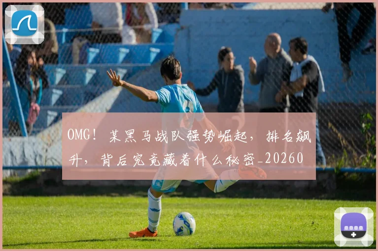 OMG！某黑马战队强势崛起，排名飙升，背后究竟藏着什么秘密_20260702170230