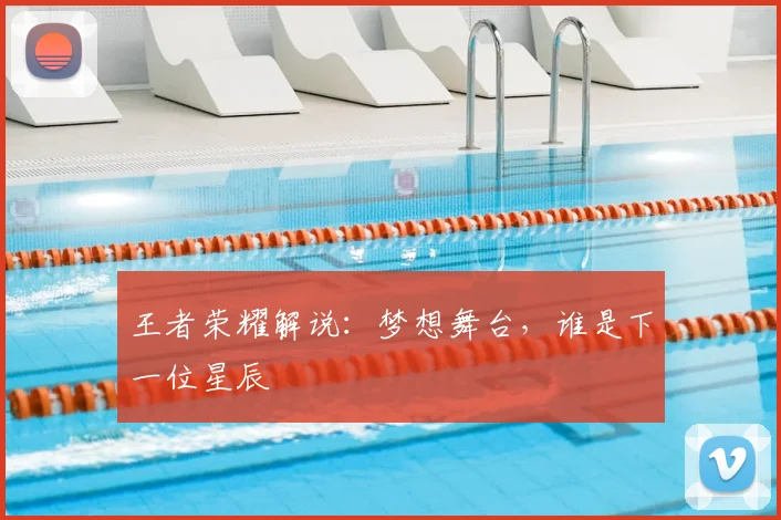 王者荣耀解说:梦想舞台,谁是下一位星辰