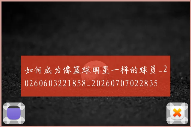 如何成为像篮球明星一样的球员_20260603221858_20260707022835